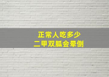 正常人吃多少二甲双胍会晕倒