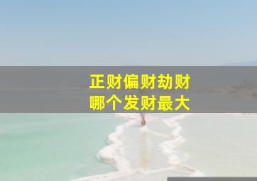 正财偏财劫财哪个发财最大