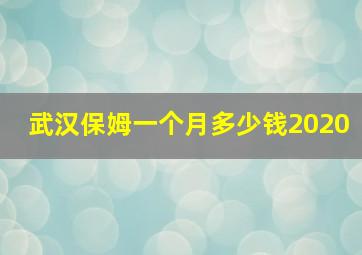 武汉保姆一个月多少钱2020