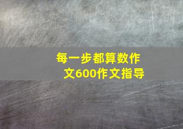 每一步都算数作文600作文指导