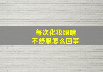 每次化妆眼睛不舒服怎么回事