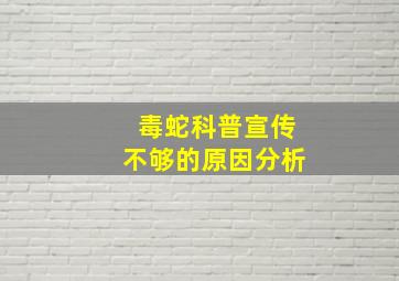 毒蛇科普宣传不够的原因分析