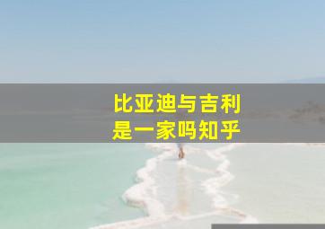 比亚迪与吉利是一家吗知乎