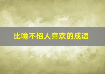 比喻不招人喜欢的成语