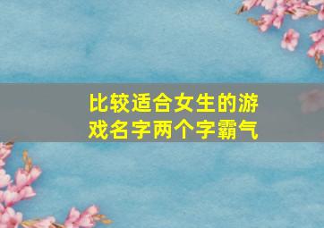 比较适合女生的游戏名字两个字霸气