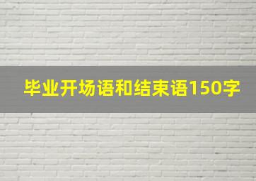 毕业开场语和结束语150字