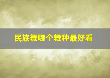 民族舞哪个舞种最好看