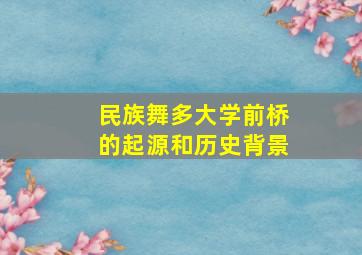 民族舞多大学前桥的起源和历史背景