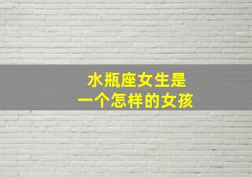 水瓶座女生是一个怎样的女孩