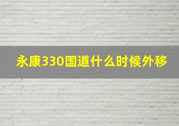 永康330国道什么时候外移