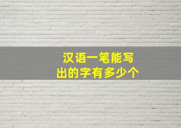 汉语一笔能写出的字有多少个