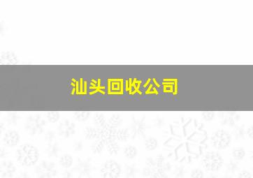 汕头回收公司