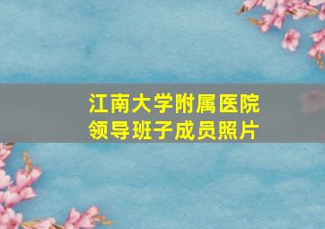 江南大学附属医院领导班子成员照片