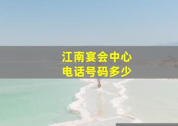 江南宴会中心电话号码多少