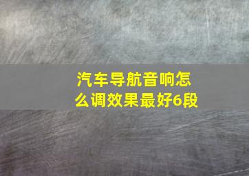 汽车导航音响怎么调效果最好6段