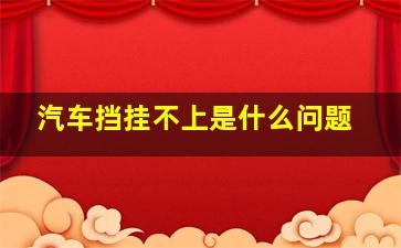 汽车挡挂不上是什么问题