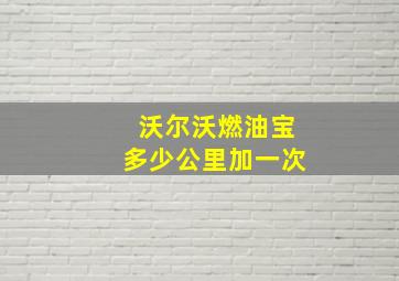 沃尔沃燃油宝多少公里加一次