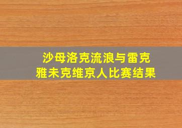 沙母洛克流浪与雷克雅未克维京人比赛结果