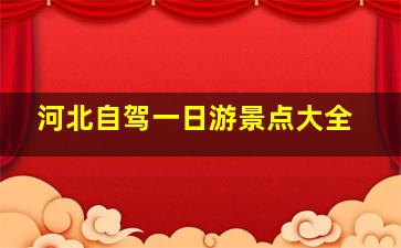 河北自驾一日游景点大全