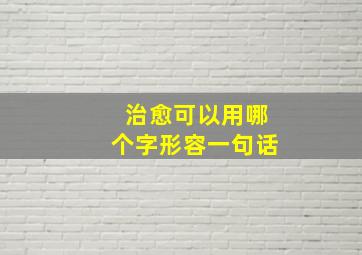 治愈可以用哪个字形容一句话