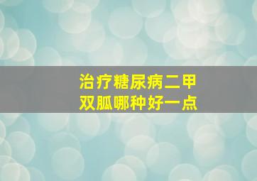 治疗糖尿病二甲双胍哪种好一点