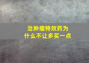 治肿瘤特效药为什么不让多买一点