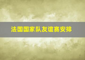 法国国家队友谊赛安排