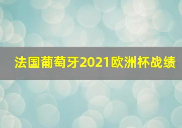 法国葡萄牙2021欧洲杯战绩