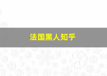 法国黑人知乎