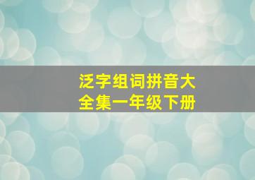 泛字组词拼音大全集一年级下册