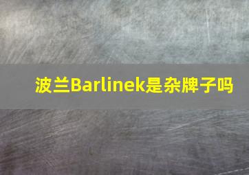 波兰Barlinek是杂牌子吗