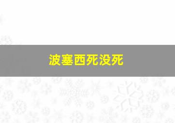 波塞西死没死