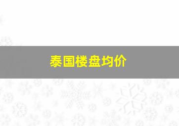 泰国楼盘均价