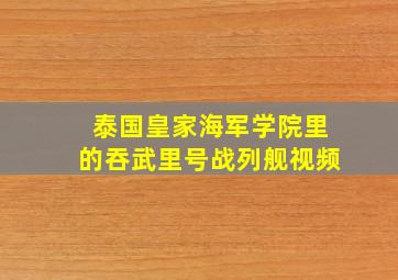 泰国皇家海军学院里的吞武里号战列舰视频