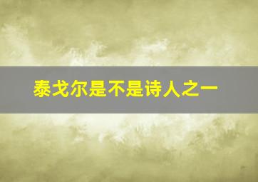 泰戈尔是不是诗人之一