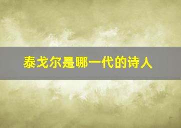 泰戈尔是哪一代的诗人