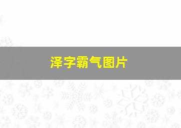 泽字霸气图片