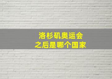 洛杉矶奥运会之后是哪个国家