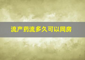 流产药流多久可以同房