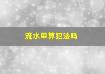 流水单算犯法吗