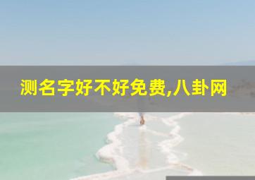 测名字好不好免费,八卦网