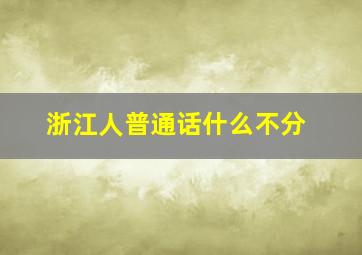 浙江人普通话什么不分