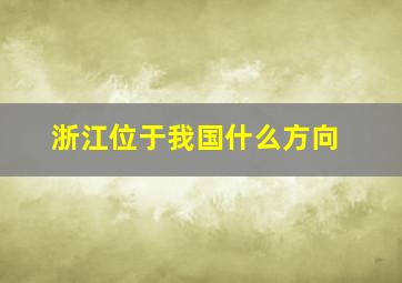 浙江位于我国什么方向