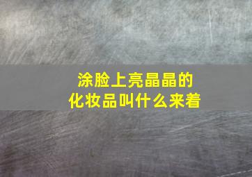 涂脸上亮晶晶的化妆品叫什么来着