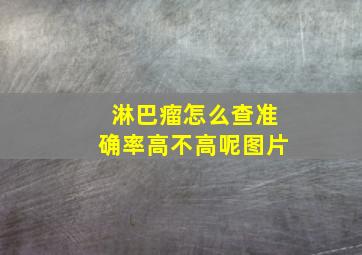 淋巴瘤怎么查准确率高不高呢图片