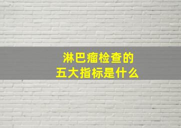 淋巴瘤检查的五大指标是什么