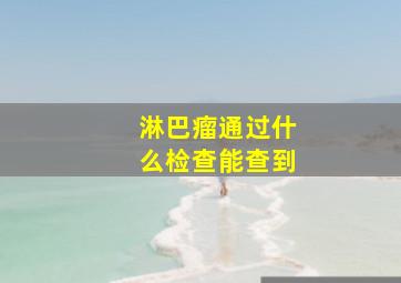 淋巴瘤通过什么检查能查到