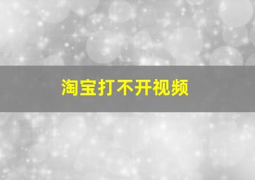 淘宝打不开视频