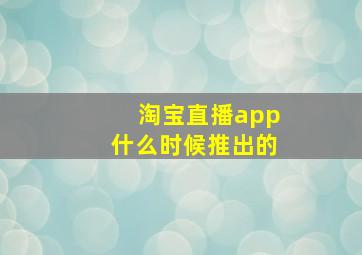 淘宝直播app什么时候推出的