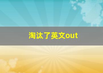 淘汰了英文out